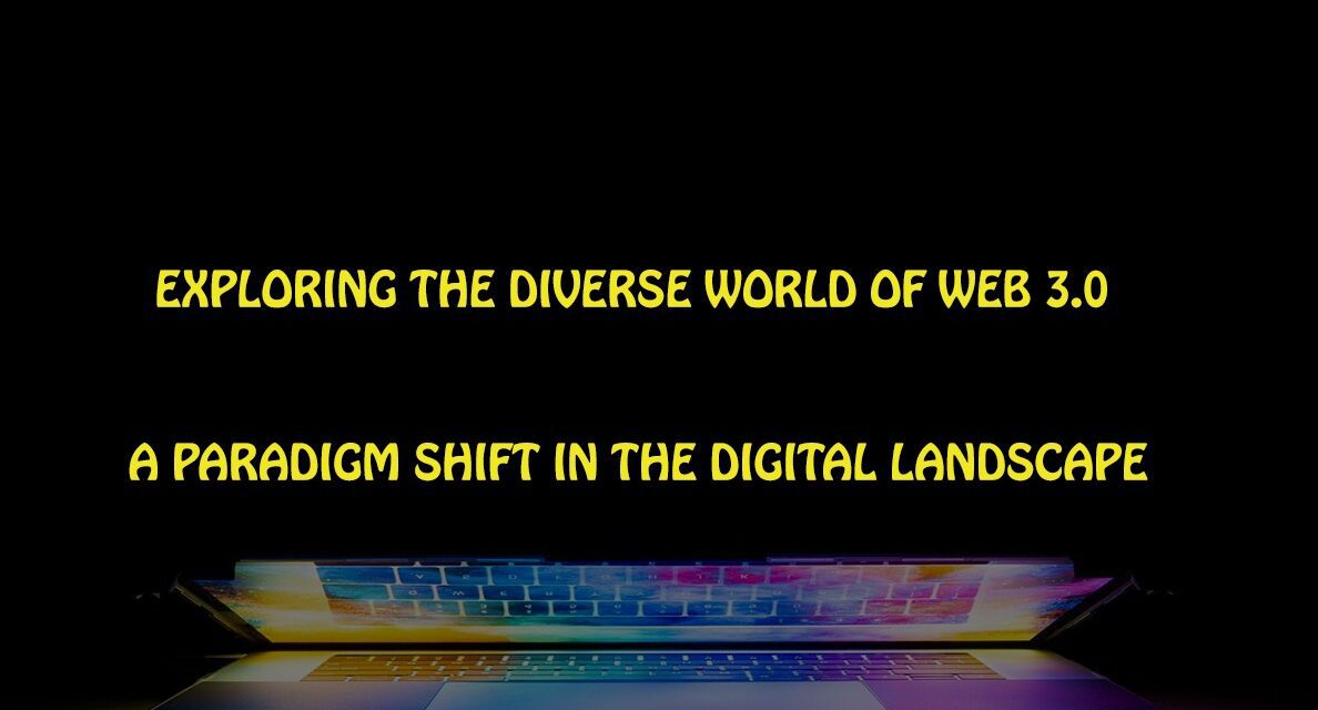EXPLORING THE DIVERSE WORLD OF WEB 3.0: A PARADIGM SHIFT IN THE DIGITAL LANDSCAPE