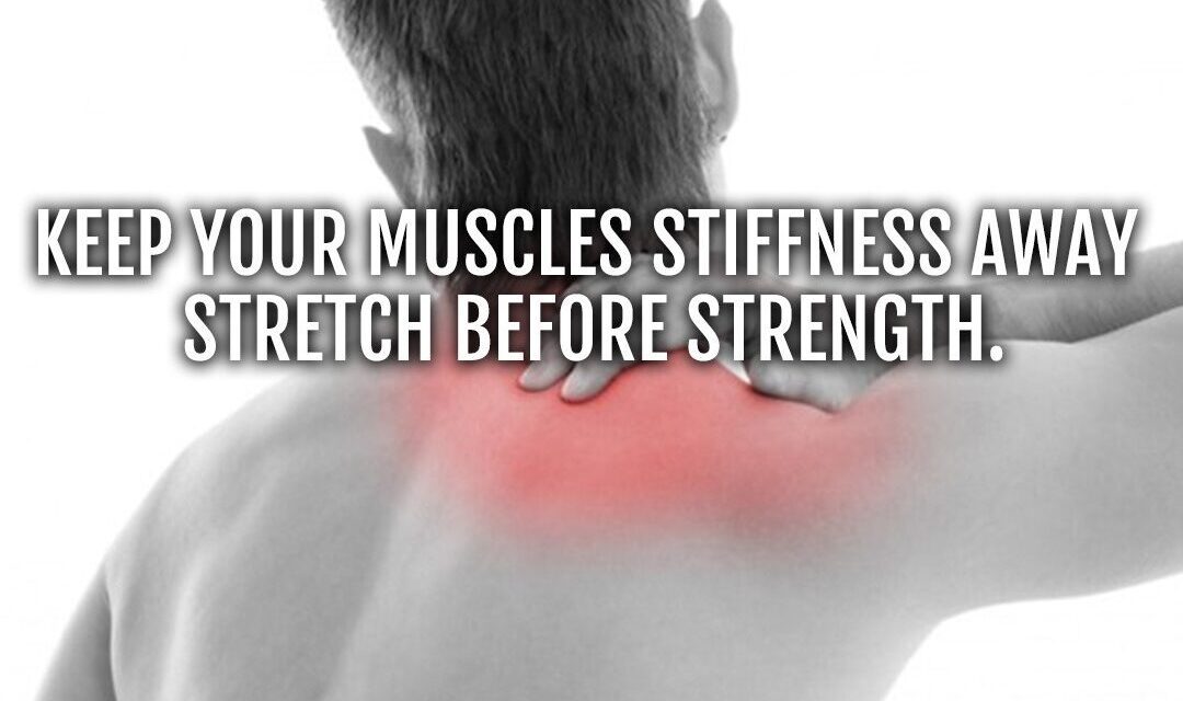 Keep your muscles stiffness away: stretch before strength.
